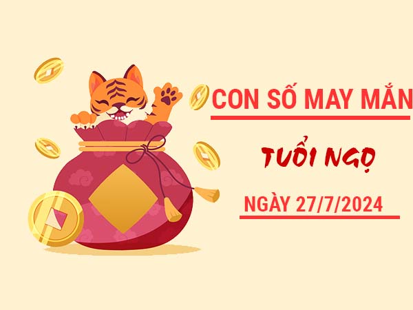 Con số may mắn tuổi Ngọ ngày 27/7/2024 thứ 7 hôm nay