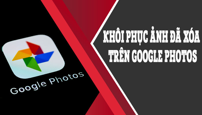 khôi phục ảnh đã xóa vĩnh viễn trên google photo