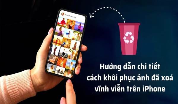 Hướng dẫn khôi phục ảnh đã xóa vĩnh viễn trên iPhone nhanh chóng và dễ dàng nhất