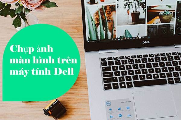 Cách chụp ảnh màn hình máy tính Dell chỉ với vài bước